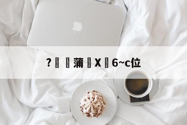 九游体育中国官网-关于?燉蒲X峃6~c位的信息